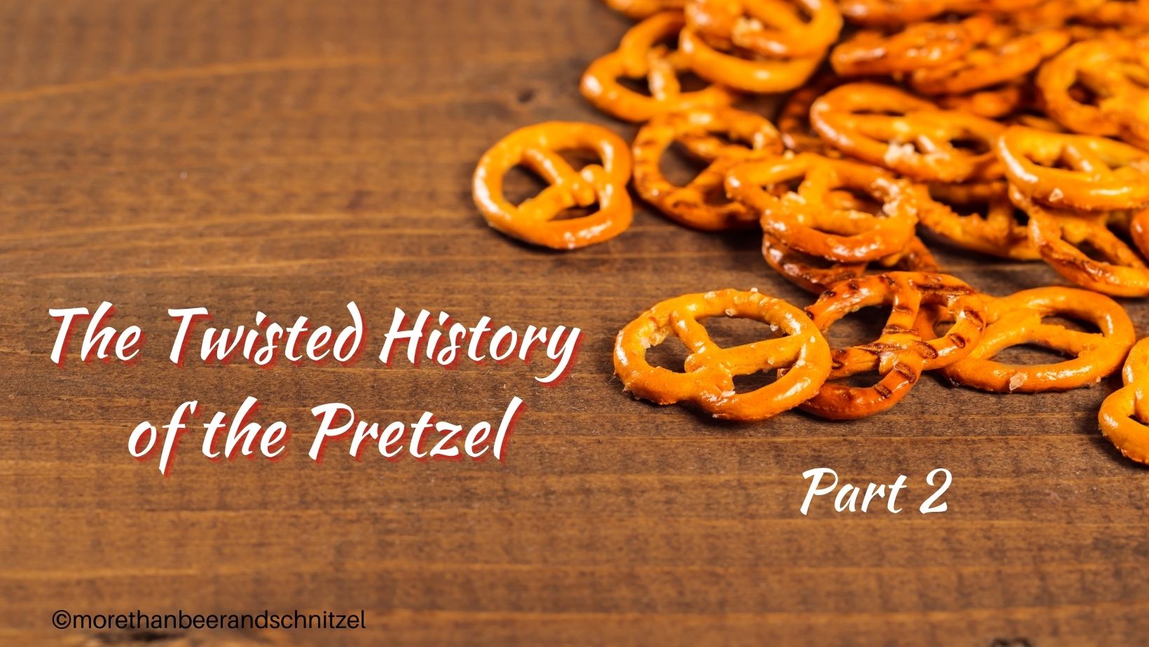 The Twisted History of the Pretzel - Part 3 - More than Beer and Schnitzel