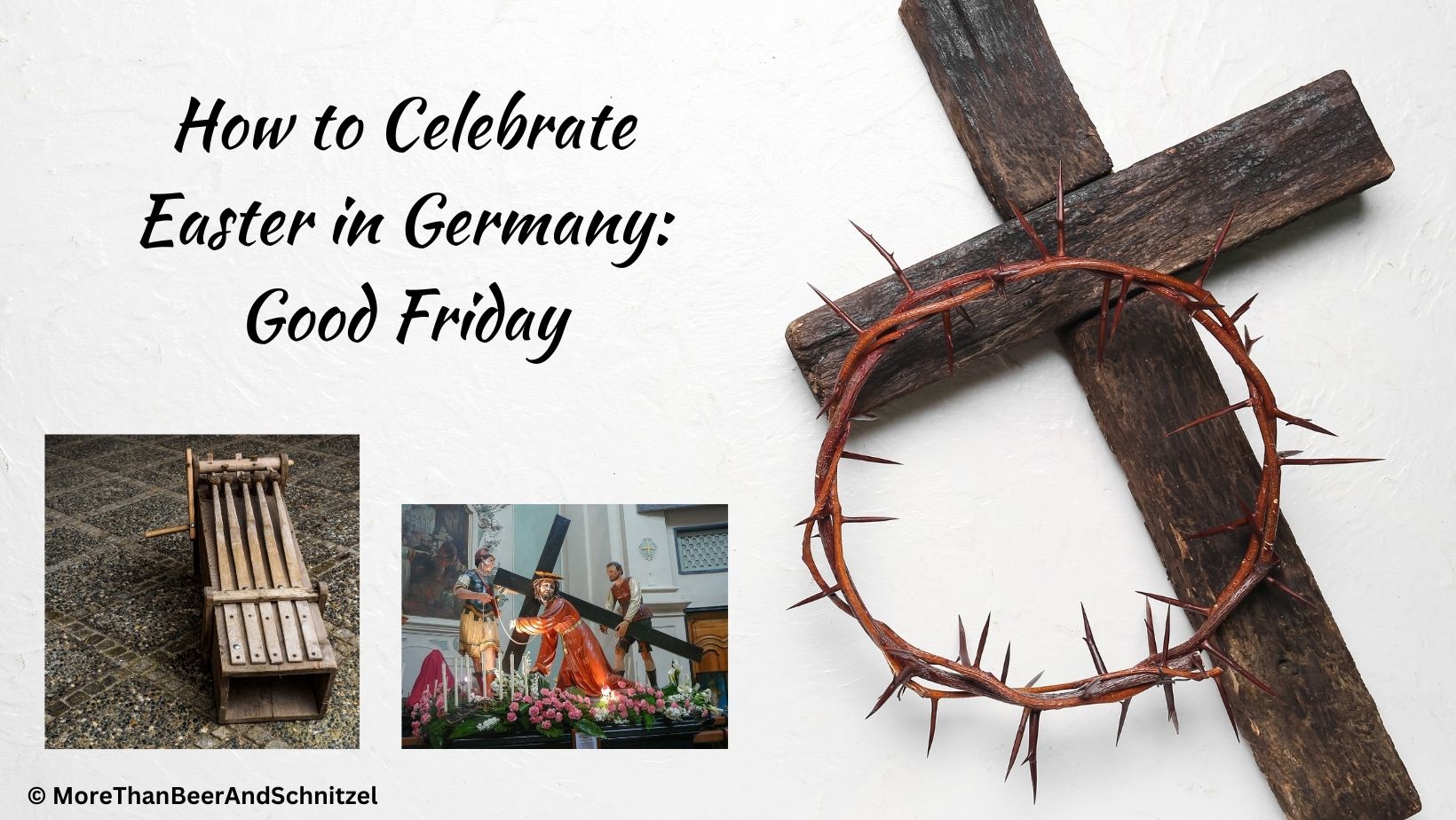Text: How to celebrate easter in germany good friday (Karfreitag). Image of a cross and the thorn crown. One photo of a ratchet (Ratsche) and one of jesus carrying the cross.